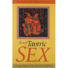 Heart of Tantric Sex - A Unique Guide to Love and Sexual Fulfilment