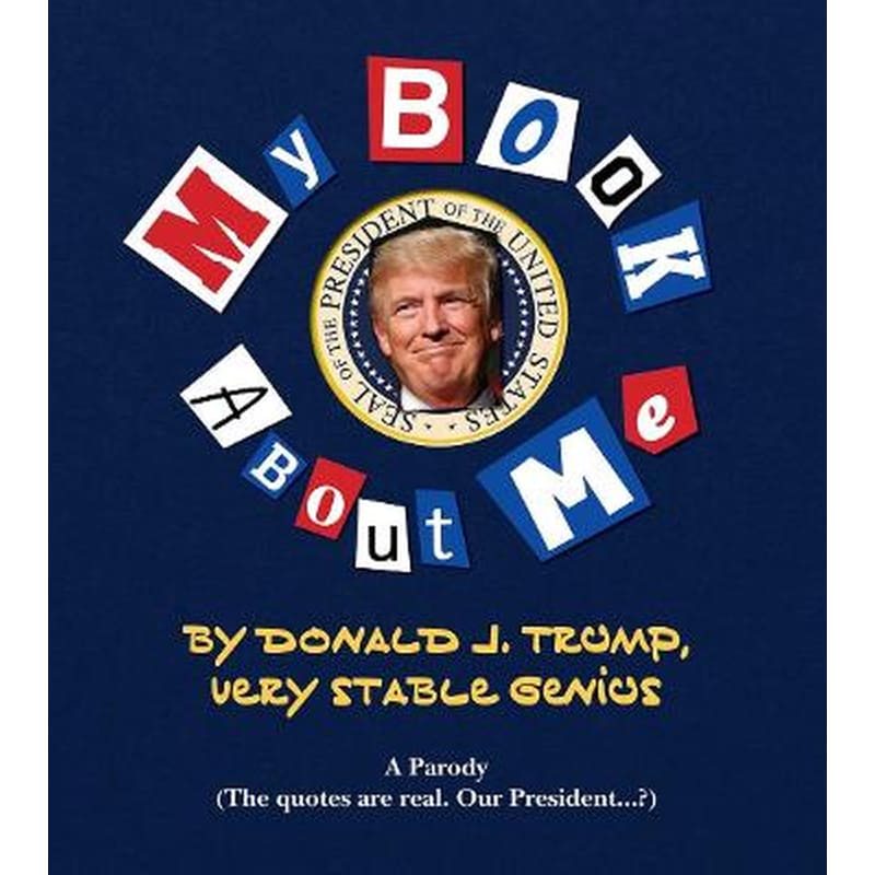 My Amazing Book About Tremendous Me (A Parody) : Donald J. Trump - Very Stable Genius