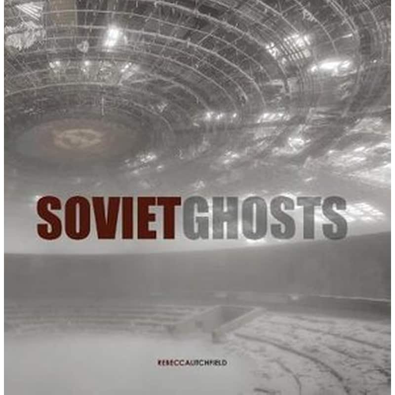 Soviet Ghosts- The Soviet Union Abandoned. A Communist Empire in