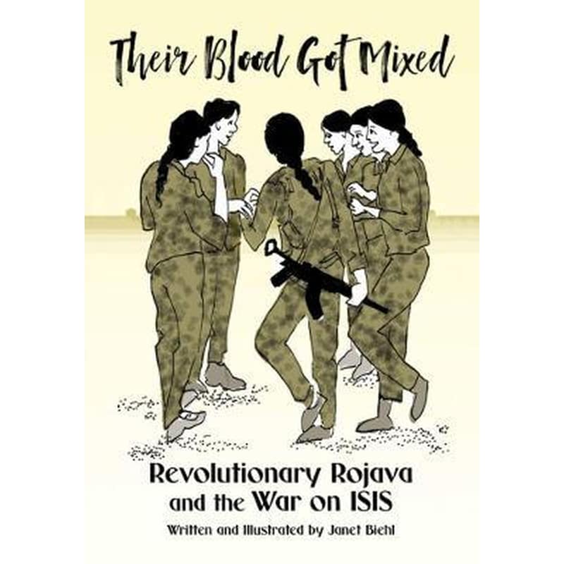 Their Blood Got Mixed : Revolutionary Rojava and the War on ISIS