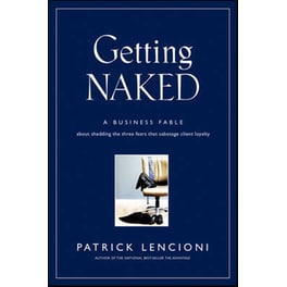 Getting Naked - A Business Fable About Shedding the Three Fears That Sabotage Client Loyalty