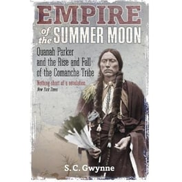 Empire of the Summer Moon : Quanah Parker and the Rise and Fall of the Comanches, the Most Powerful Indian Tribe in American History