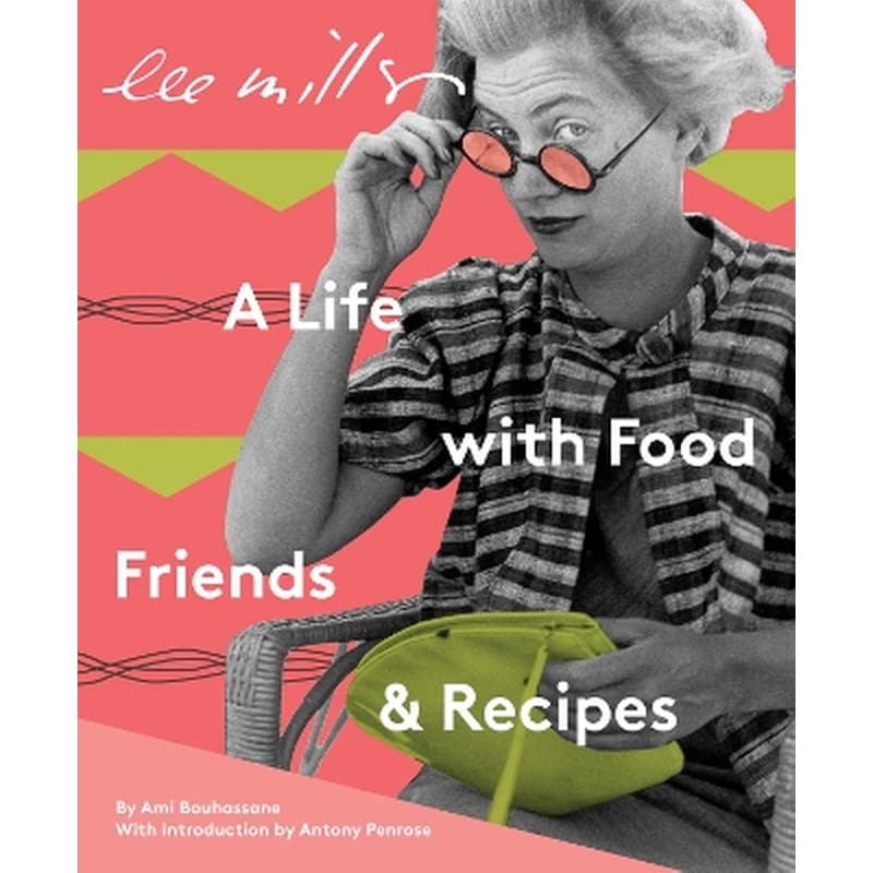 Lee Miller: A Life with Food, Friends Recipes