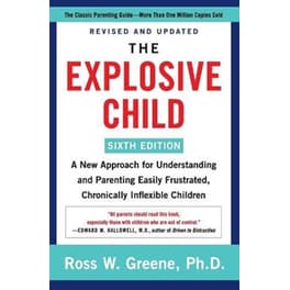 The Explosive Child [Sixth Edition] : A New Approach for Understanding and Parenting Easily Frustrated, Chronically Inflexible Children
