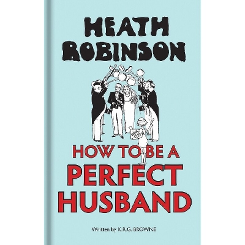 Heath Robinson: How to be a Perfect Husband