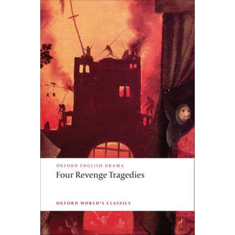 Four Revenge Tragedies The Spanish Tragedy, The Revengers Tragedy, The Revenge of Bussy DAmbois, and The Atheists Tragedy