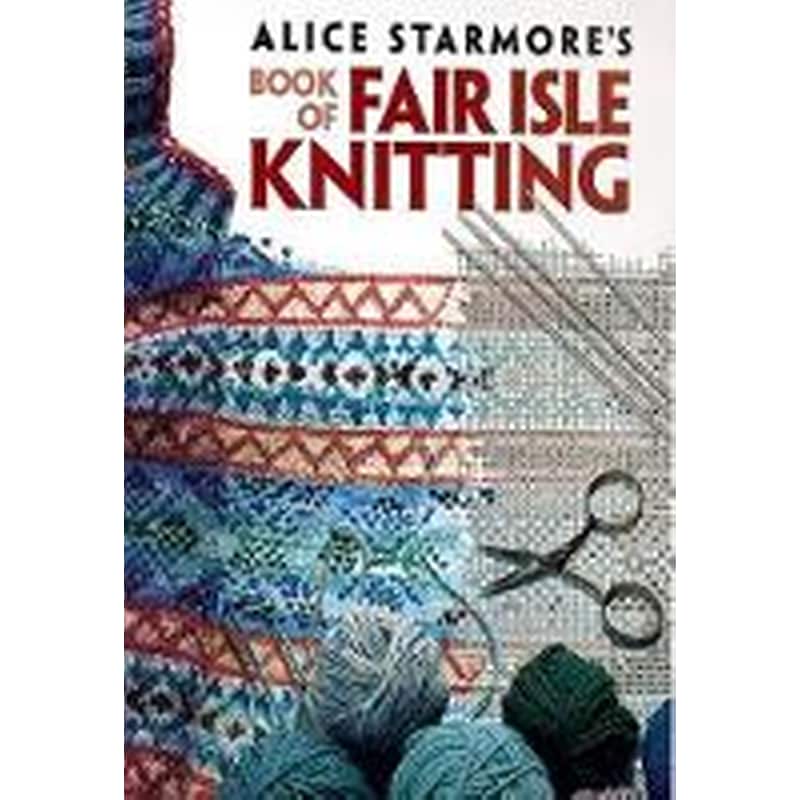 Alice Starmores Book of Fair Isle Knitting