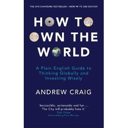 How to Own the World : A Plain English Guide to Thinking Globally and Investing Wisely: The new edition of the life-changing personal finance bestseller