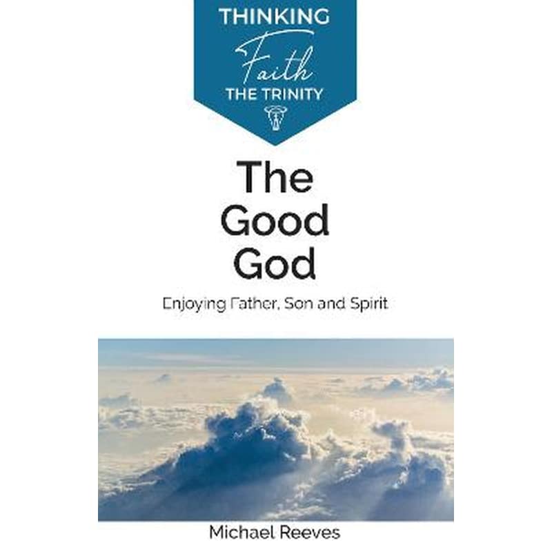 Good God: Enjoying Father, Son, and Spirit