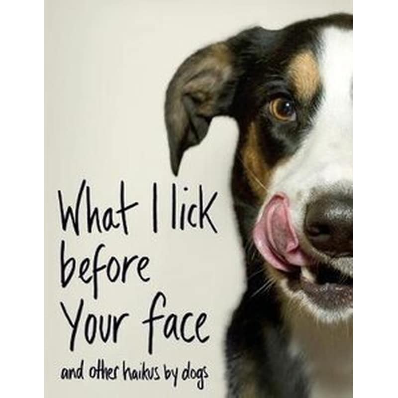 What I Lick Before Your Face ... and Other Haikus By Dogs