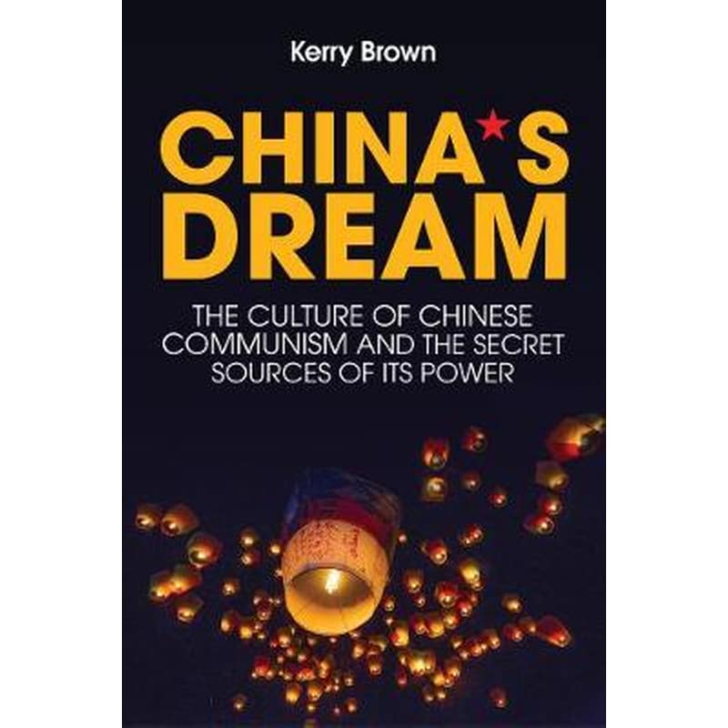 China`s Dream, The Culture of Chinese Communism and the Secret Sources of its Power