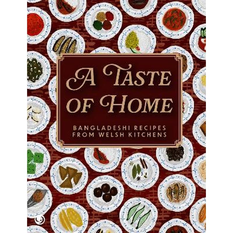 A Taste of Home - Bangladeshi Recipes from Welsh Kitchens