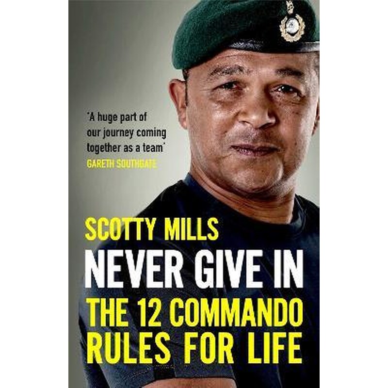 Never Give In : The 12 Commando Rules for Life