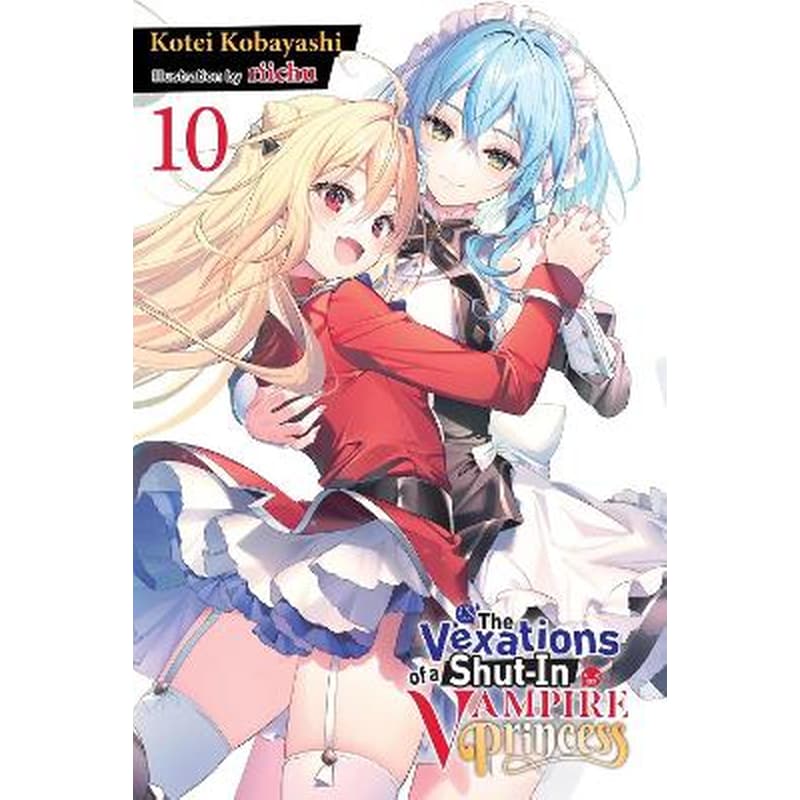 The Vexations of a Shut-In Vampire Princess, Vol. 10 (light novel)