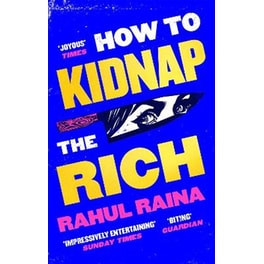 How to Kidnap the Rich - 'A monstrously funny and unpredictable wild ride' Kevin Kwan