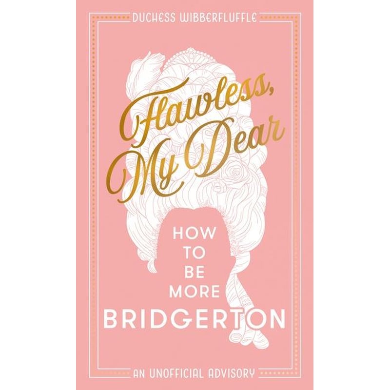 Flawless My Dear : How to be More Bridgerton (an Unofficial Advisory)