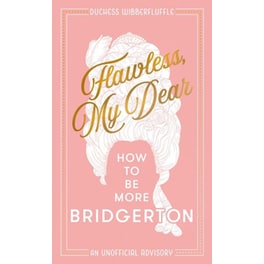 Flawless My Dear : How to be More Bridgerton (an Unofficial Advisory)