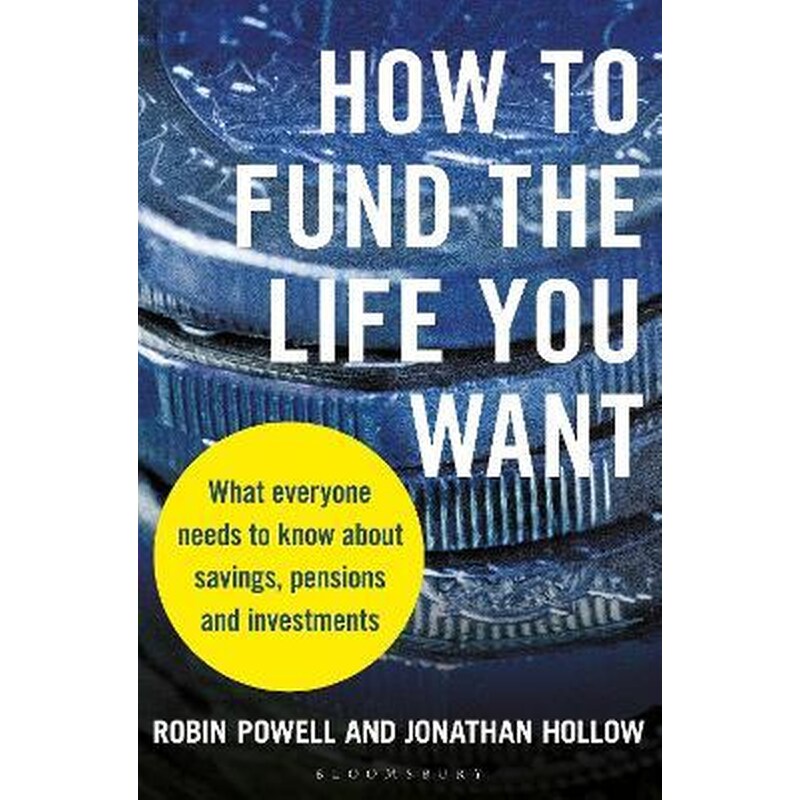 How to Fund the Life You Want : What everyone needs to know about savings, pensions and investments