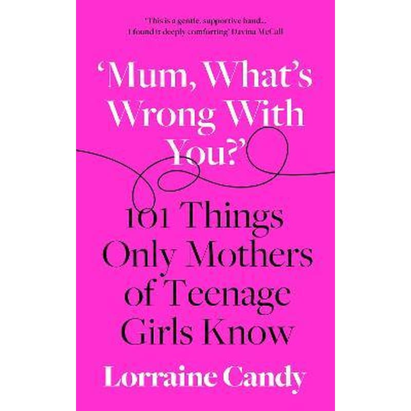 Mum, Whats Wrong with You? : 101 Things Only Mothers of Teenage Girls Know