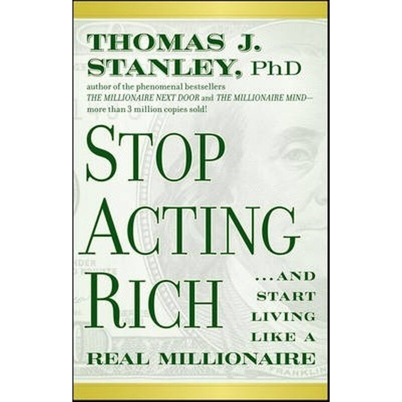 Stop Acting Rich - ...And Start Living Like a Real Millionaire