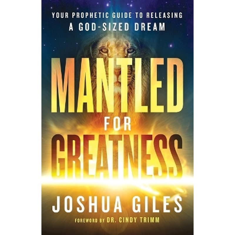 Mantled for Greatness – Your Prophetic Guide to Releasing a God–Sized Dream