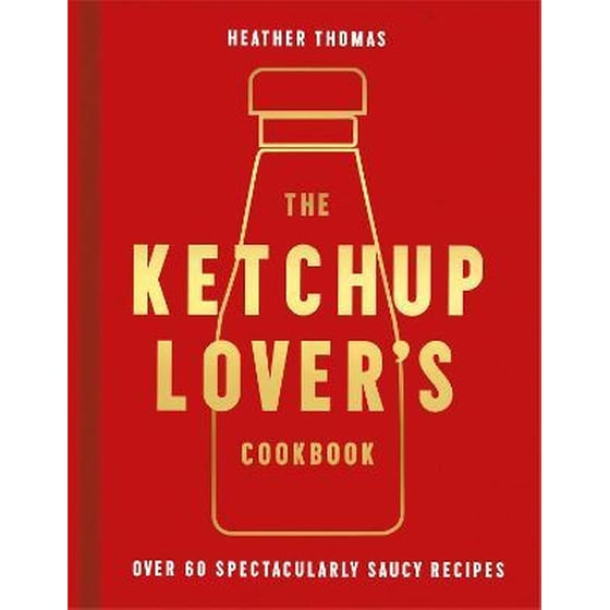 The Ketchup Lover's Cookbook : Over 60 Spectacularly Saucy Recipes image 0
