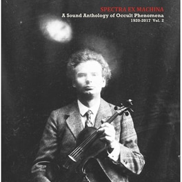 Spectra Ex Machina / A Sound Anthology of Occult Phenomena 1920-2017  Vol.2