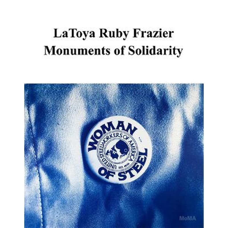 LaToya Ruby Frazier: Monuments of Solidarity