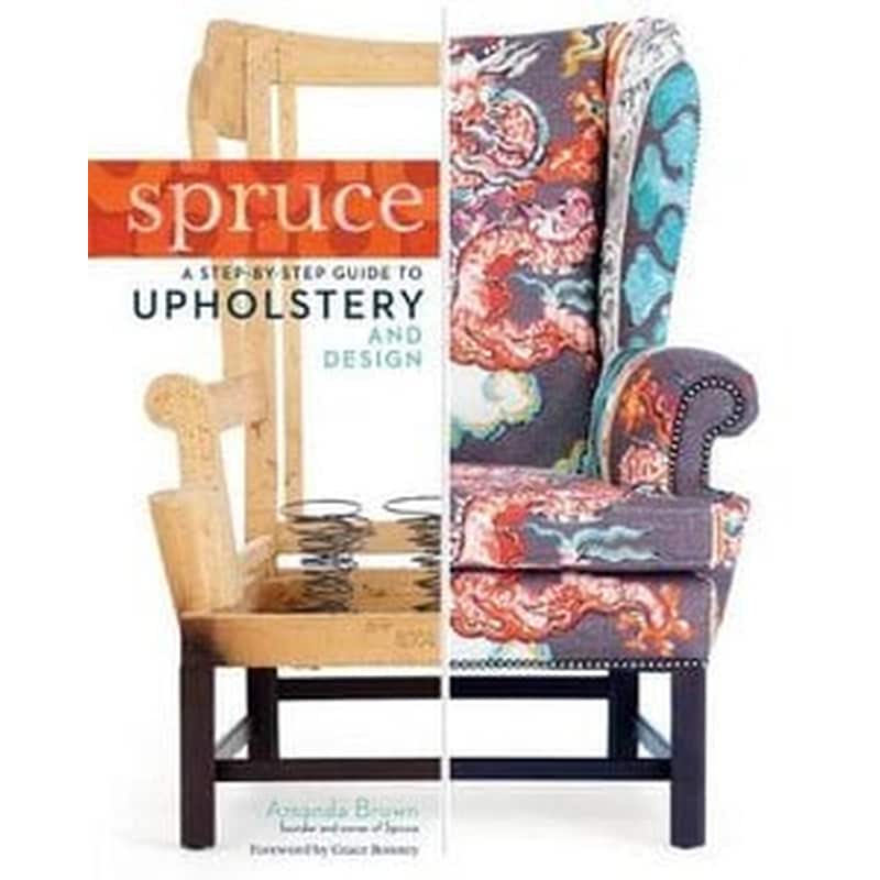 Spruce- A Step-by-Step Guide to Upholstery and Design