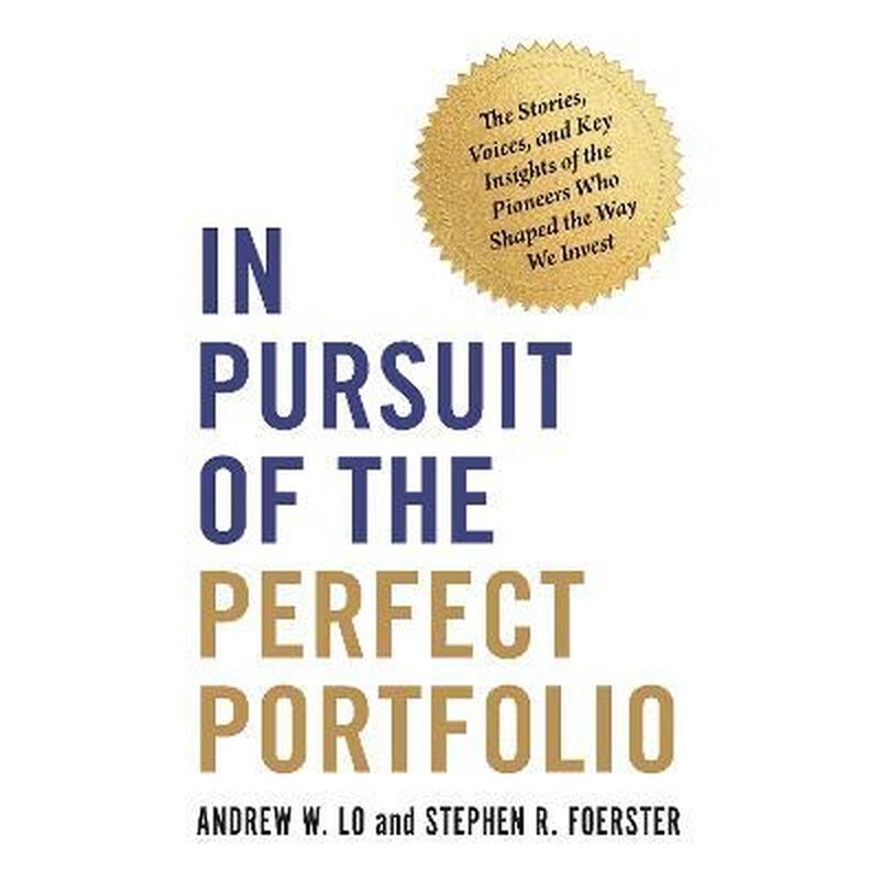 In Pursuit of the Perfect Portfolio : The Stories, Voices, and Key Insights of the Pioneers Who Shaped the Way We Invest 1748139
