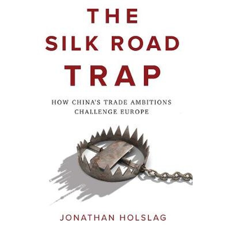 The Silk Road Trap, How Chinas Trade Ambitions Challenge Europe