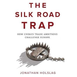 The Silk Road Trap, How China's Trade Ambitions Challenge Europe
