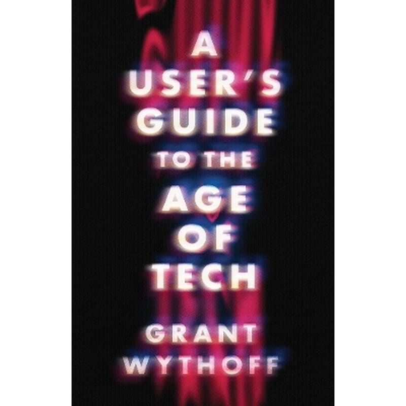 A Users Guide to the Age of Tech