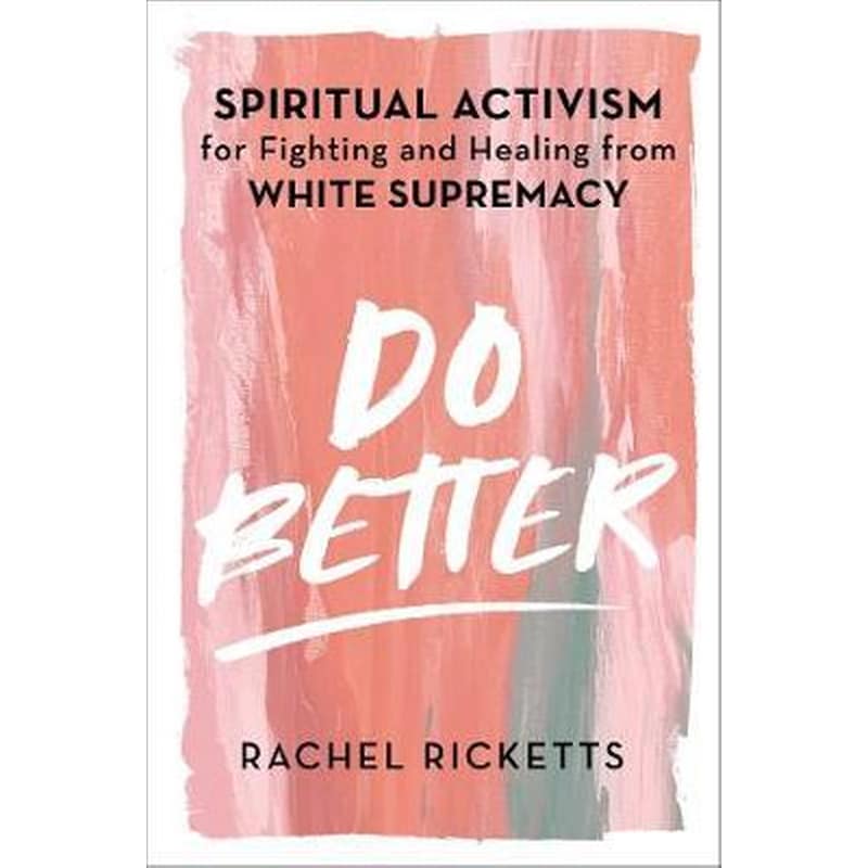 Do Better: Spiritual Activism for Fighting and Healing from White Supremacy