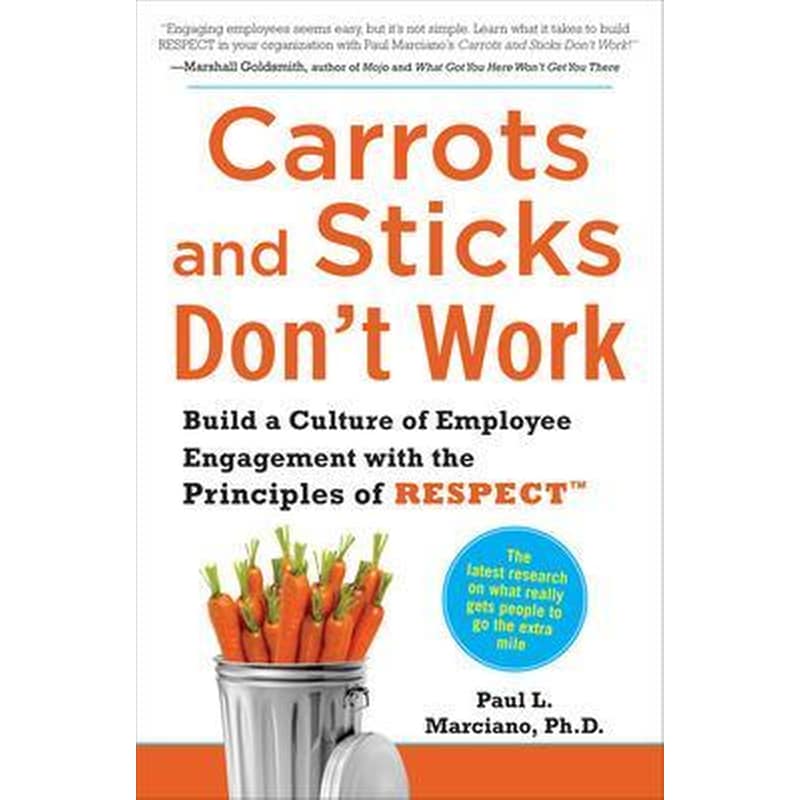 Carrots and Sticks Dont Work: Build a Culture of Employee Engagement with the Principles of RESPECT 1152521