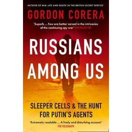 Russians Among Us: Sleeper Cells, Ghost Stories, and the Hunt for Putin's Spies