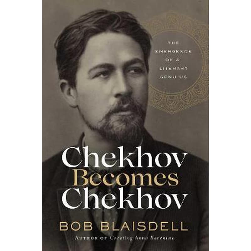 Chekhov Becomes Chekhov : The Emergence of a Literary Genius