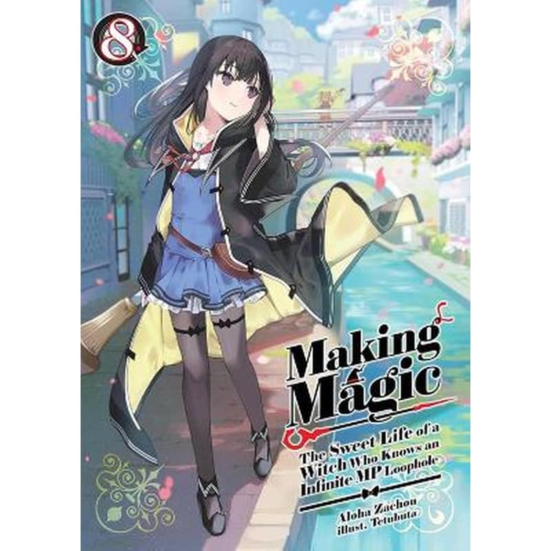 Making Magic: The Sweet Life of a Witch Who Knows an Infinite MP Loophole, Vol. 8 (Light Novel)
