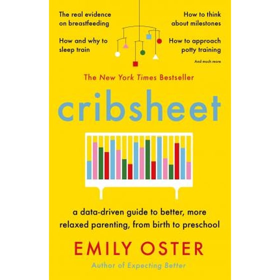 Cribsheet : A Data-Driven Guide to Better, More Relaxed Parenting, from Birth to Preschool image 0