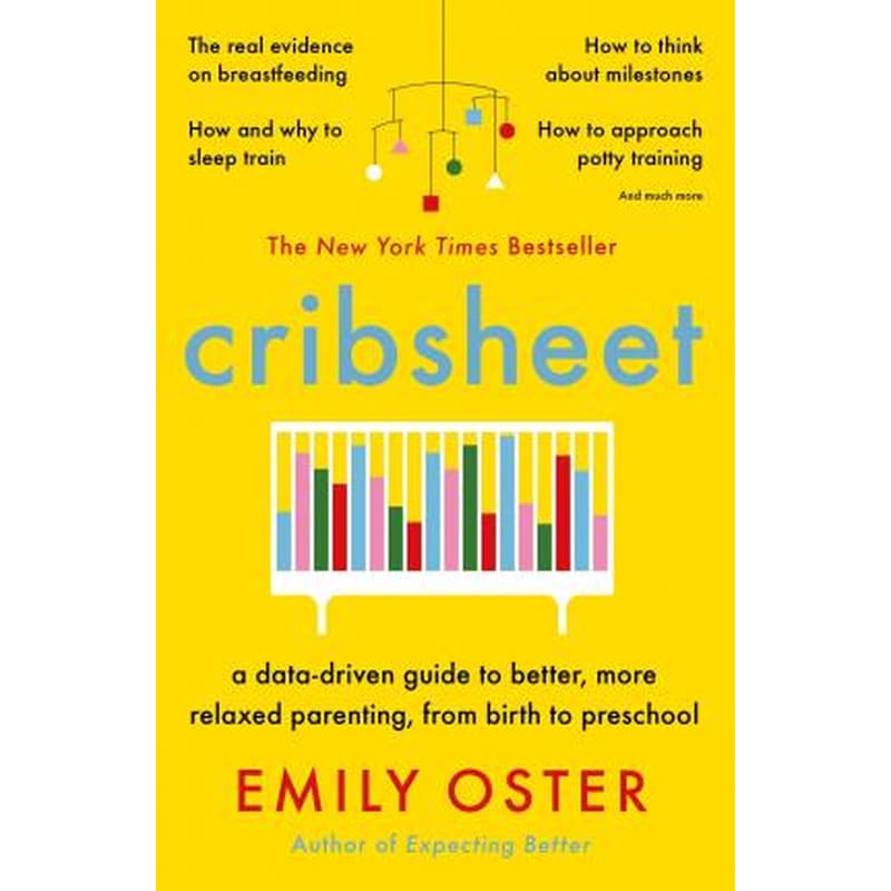 Cribsheet : A Data-Driven Guide to Better, More Relaxed Parenting, from Birth to Preschool