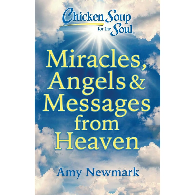 Chicken Soup for the Soul: Miracles, Angels Messages from Heaven