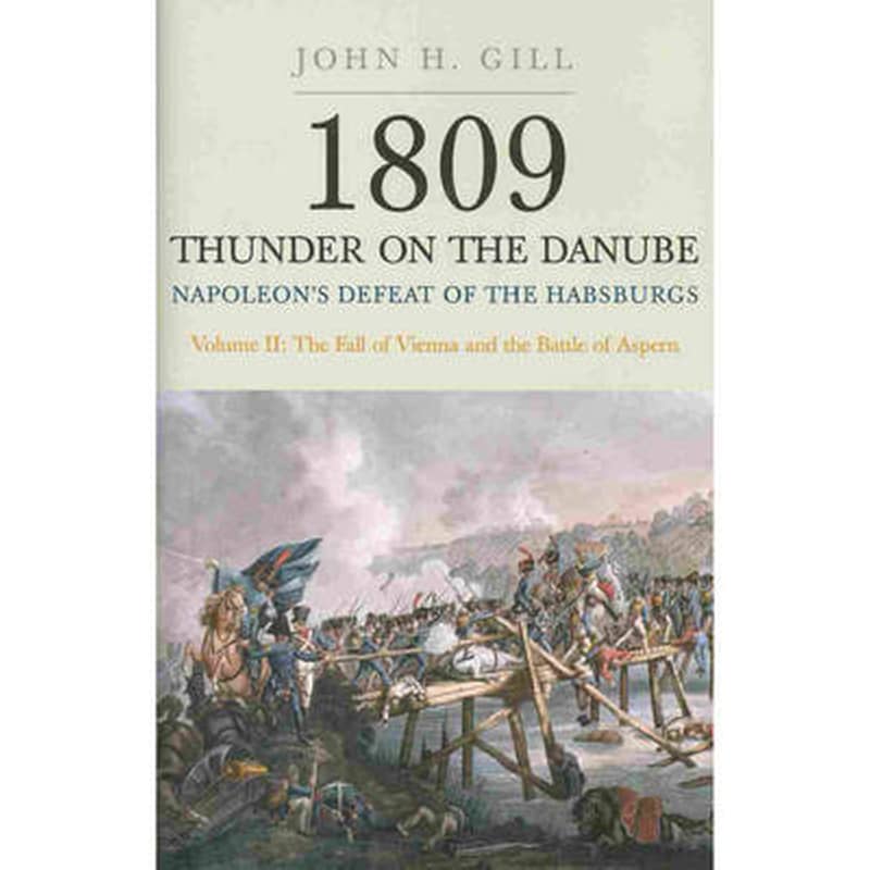 1809 Thunder on the Danube- Napoleons Defeat of the Hapsburgs, Volume II Volume II