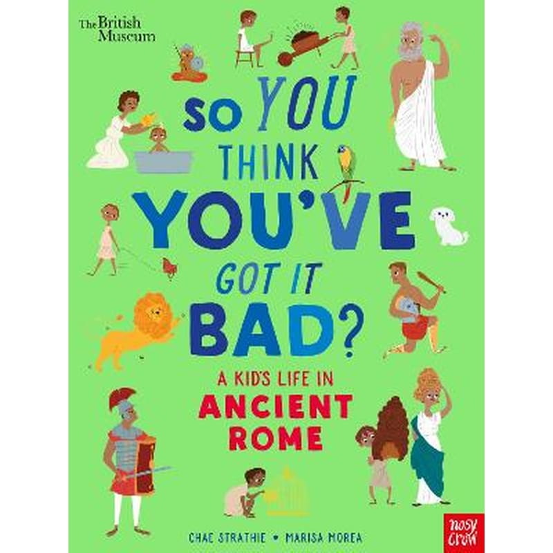 British Museum: So You Think Youve Got It Bad? A Kids Life in Ancient Rome