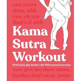 Kama Sutra Workout New Edition : Work Hard, Play Harder with 300 Sensual Sexercises