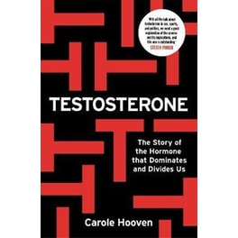 Testosterone : The Story of the Hormone that Dominates and Divides Us