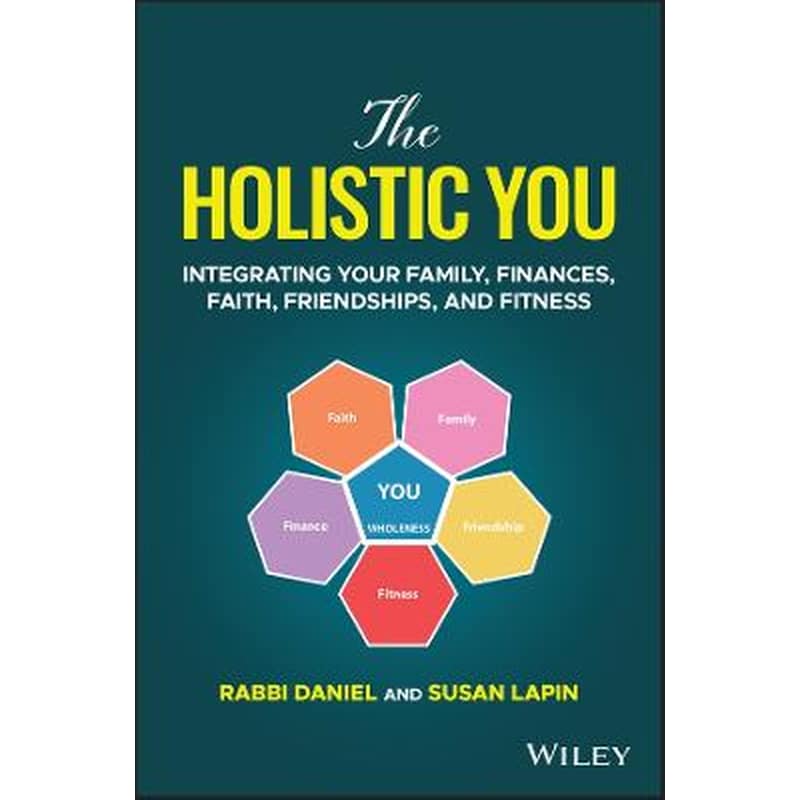 Holistic You: Integrating Your Family, Finance s, Faith, Friendships, and Fitness