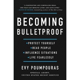 Becoming Bulletproof : Protect Yourself, Read People, Influence Situations, and Live Fearlessly