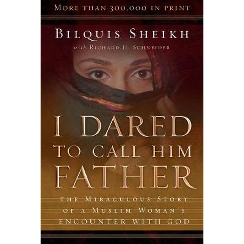 I Dared to Call Him Father - The Miraculous Story of a Muslim Woman`s Encounter with God