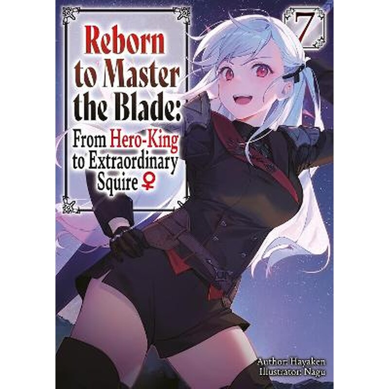Reborn to Master the Blade: From Hero-King to Extraordinary Squire?, Vol. 7 (light novel)