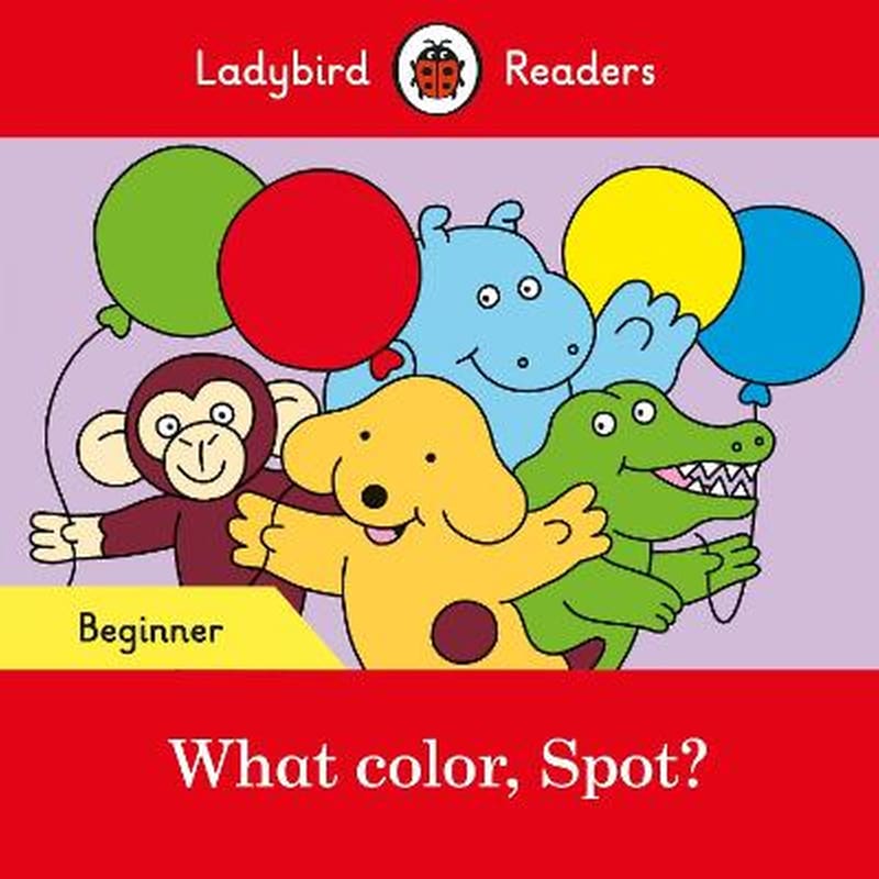 Ladybird Readers Beginner Level - Spot - What color, Spot? (ELT Graded Reader)